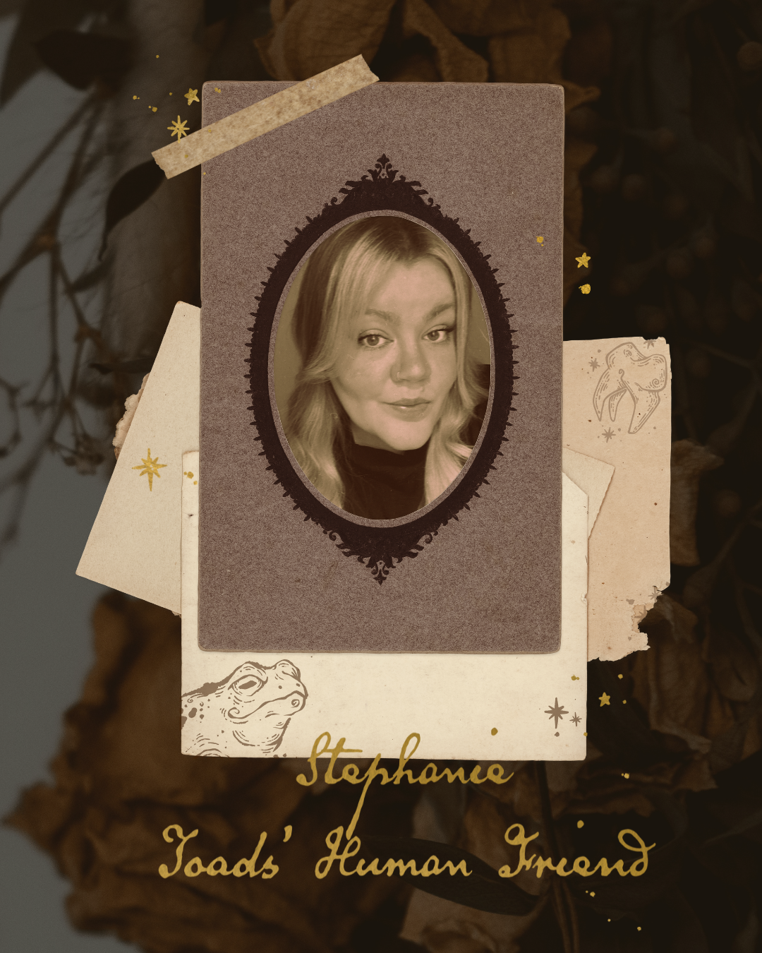 Vintage style portrait of woman on a decorative background with gold embellishments on a black background. Contains the text: Stephanie, Toads' human friend.