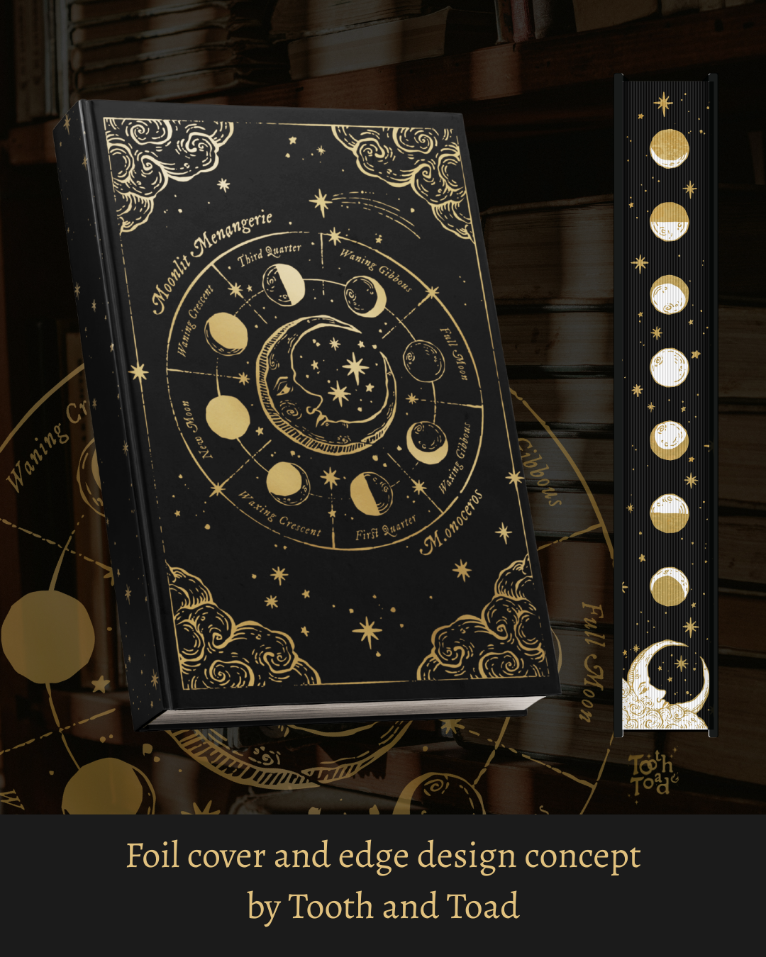 Illustrative mock up design of a book cover with gold foil details including a man in the moon face, clouds and the lunar cycle/phases. Also features a sprayed edge concept of a moon with clouds and moon phases, both placed on a decorative background showing old books and with the text: Foil cover and edge design concepts by Tooth and Toad.